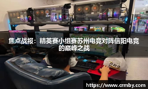 焦点战报：精英赛小组赛苏州电竞对阵信阳电竞的巅峰之战