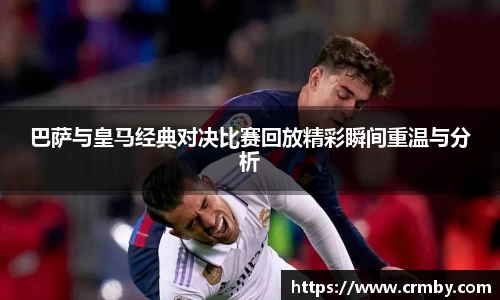 巴萨与皇马经典对决比赛回放精彩瞬间重温与分析